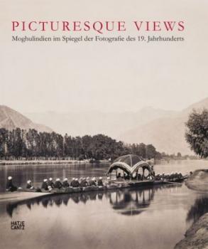 Picturesque Views. Moghulindien im Spiegel der Fotografie des 19. Jahrhunderts. 