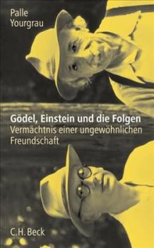 Gödel, Einstein und die Folgen. Vermächtnis einer ungewöhnlichen Freundschaft. 