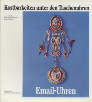 Email-Uhren. Kostbarkeiten unter den Taschenuhren. Zur Technik und Geschichte der Email-Malerei. 