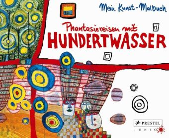 Phantasiereisen mit Hundertwasser. Mein Kunst-Malbuch. Abenteuer Kunst. 