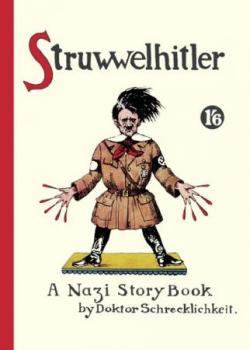 Struwwelhitler. A Nazi Story Book by Dr. Schrecklichkeit. Eine Parodie des Original-Struwwelpeter. Reprint von 1941. Deutsch-Englisch. Vorwort v. Joachim Fest. 